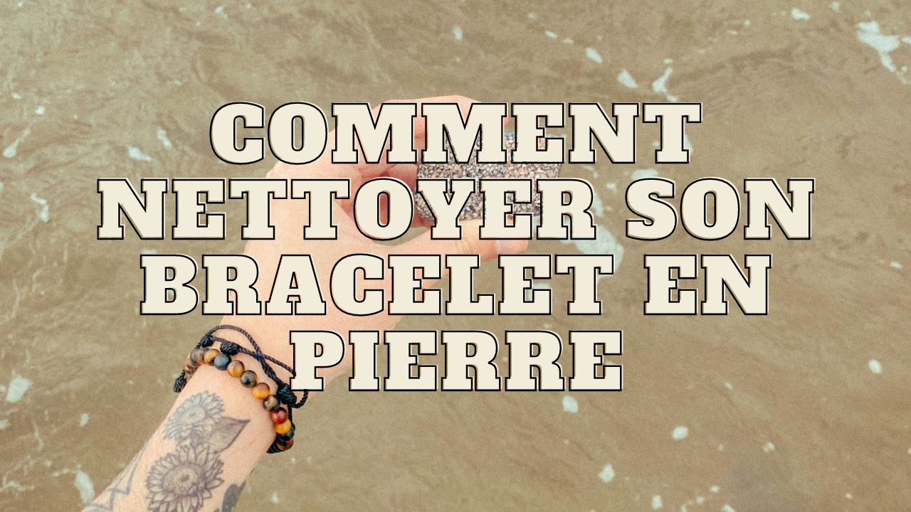 Comment nettoyer son bracelet en pierre naturelle