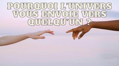 Pourquoi l'univers vous envoie vers quelqu'un ?
