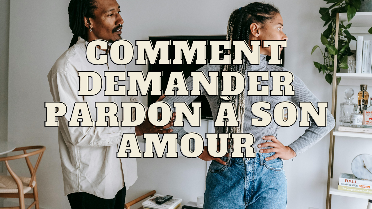 Comment demander pardon à son amour ?