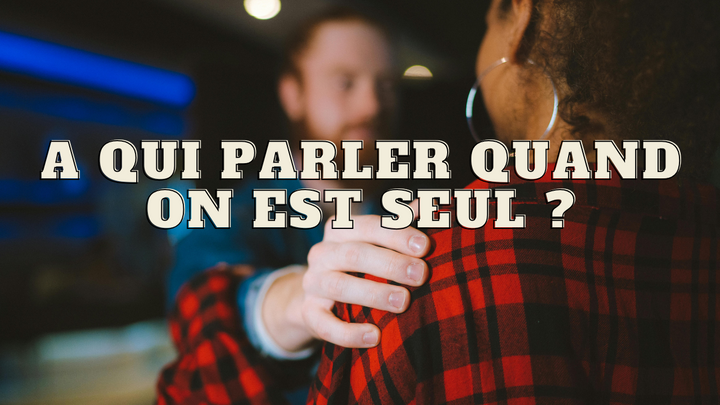 A qui parler quand on est seul ?