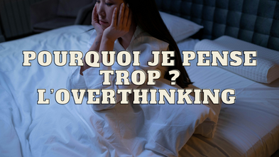 Pourquoi je pense trop ? L'overthinking